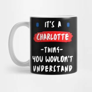 it's a CHARLOTTE thing you wouldn't understand FUNNY LOVE SAYING Mug